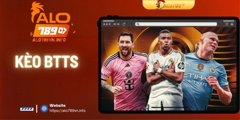 Kèo BTTS – Chơi Kèo Hiệu Quả Từ Chuyên Gia Nhà Cái ALO789