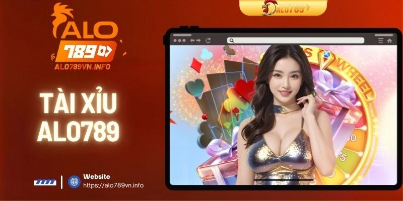 Tài Xỉu Alo789 – Sân Chơi Cá Cược Đỉnh Cao Cho Game Thủ