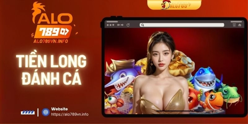 Tiền Long Đánh Cá | Trải Nghiệm Săn Thưởng Cực Khủng