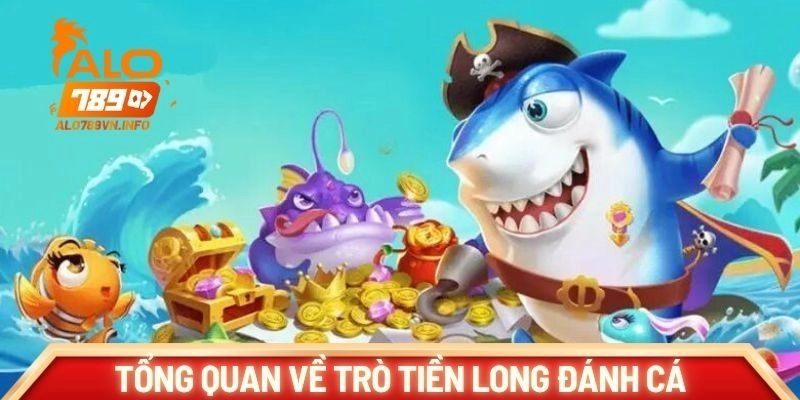 Tổng quan về trò tiền long đánh cá 